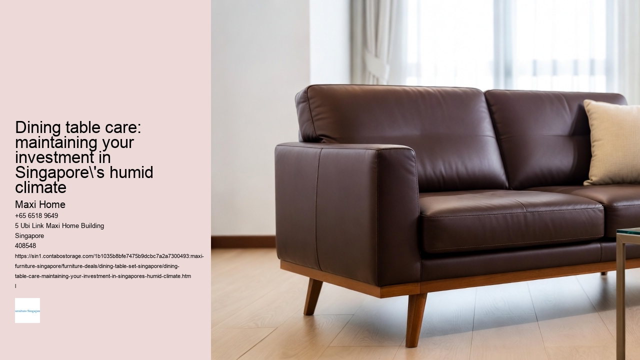 Dining table care: maintaining your investment in Singapore's humid climate