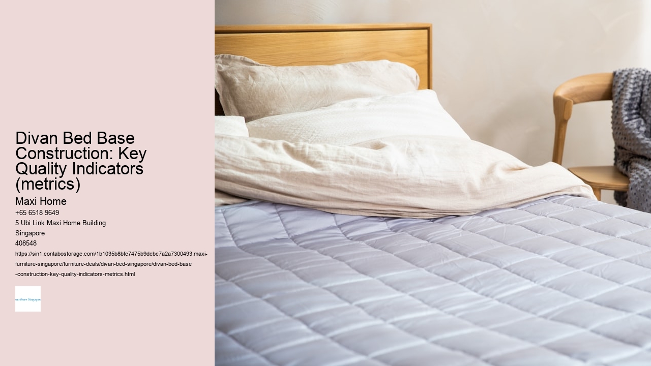 Divan Bed Base Construction: Key Quality Indicators (metrics) Maxi Home Divan Bed Base Construction: Key Quality Indicators (metrics)