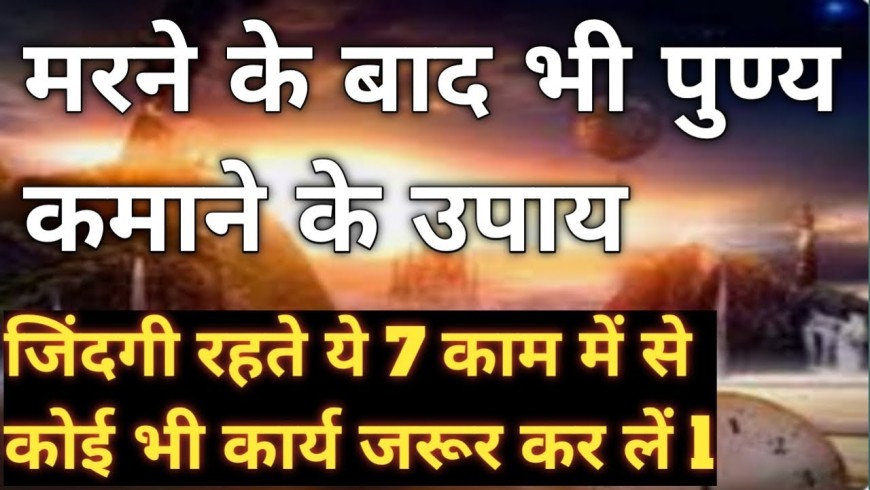 मरने के बाद भी पुण्य कमाने के सात आसान उपाय