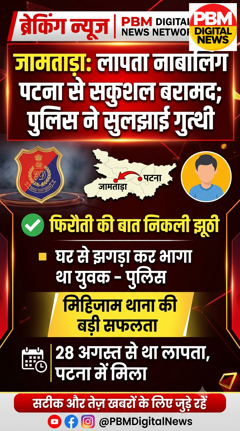 🚨 *ब्रेकिंग अपडेट जामताड़ा/मिहिजाम: लापता नाबालिग पटना से सकुशल बरामद; फिरौती की बात निकली झूठी, घरेलू विवाद में छोड़ा था घर*