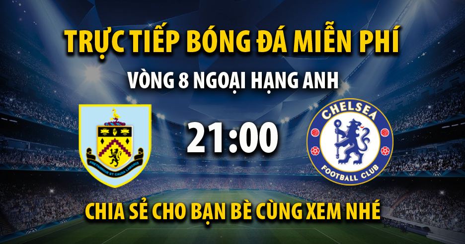 Trực tiếp Burnley vs Chelsea full lúc 21:00, ngày 07/10