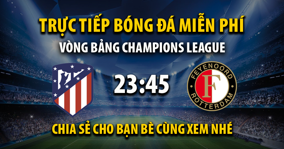 Trực tiếp Atletico Madrid vs Feyenoord full lúc 23:45, ngày 04/10