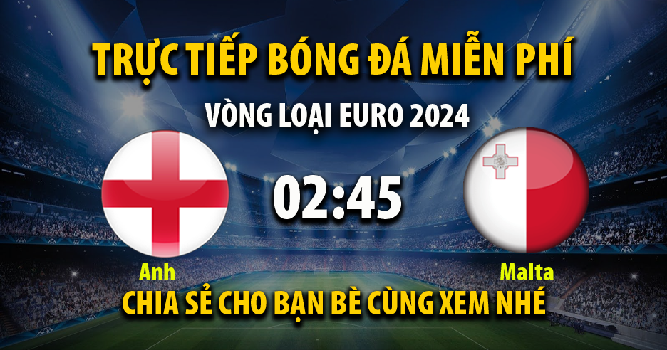 Link trực tiếp Anh vs Malta 02:45, ngày 18/11 - Xoilac365i.tv