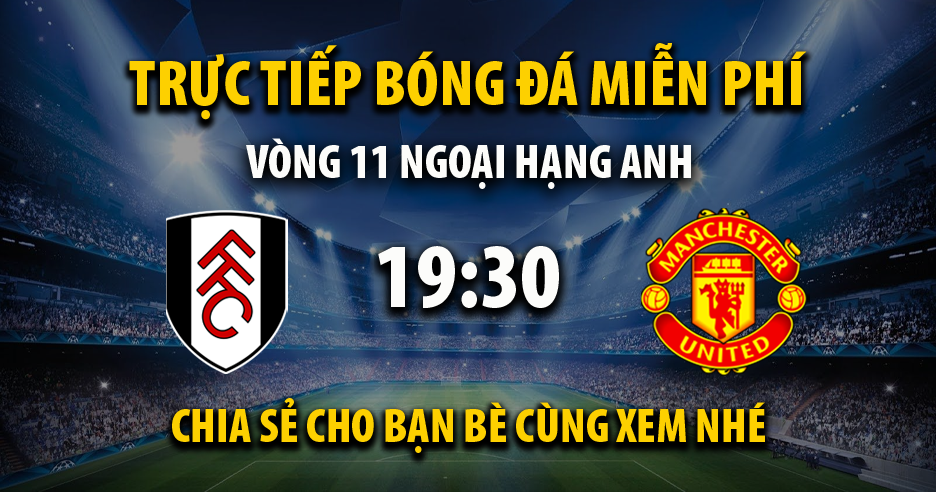 Trực tiếp Fulham vs Manchester Utd 19:30, ngày 04/11/2023 - Vebov.live