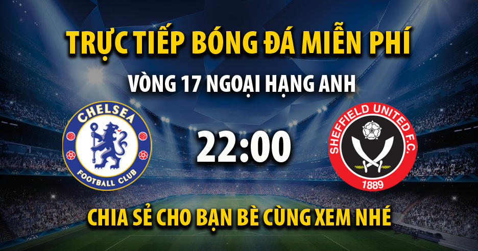 Link trực tiếp Chelsea vs Sheffield United 22:00, ngày 16/12 - Xoilac365.live