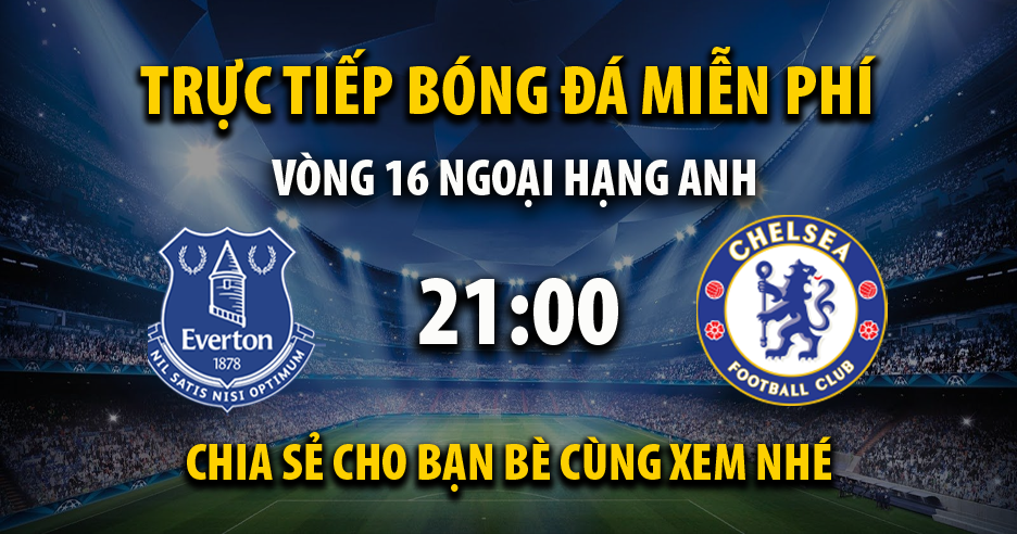 Link trực tiếp Everton vs Chelsea 21:00, ngày 10/12 - Xoilac365.live