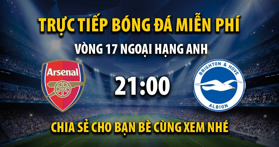 Link trực tiếp Arsenal vs Brighton 21:00, ngày 17/12 - Xoilac365.live