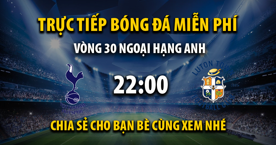 Link trực tiếp Tottenham vs Luton Town 22:00, ngày 30/03 - Ukscn.org