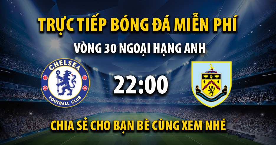 Link trực tiếp Chelsea vs Burnley 22:00, ngày 30/03 - Ukscn.org