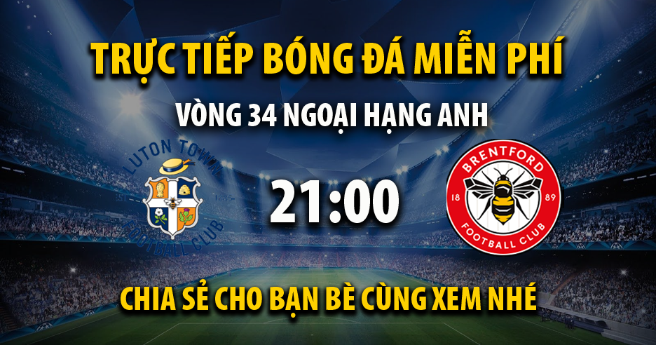 Link trực tiếp Luton Town vs Brentford 21:00, ngày 20/04 - Kvnonews.com