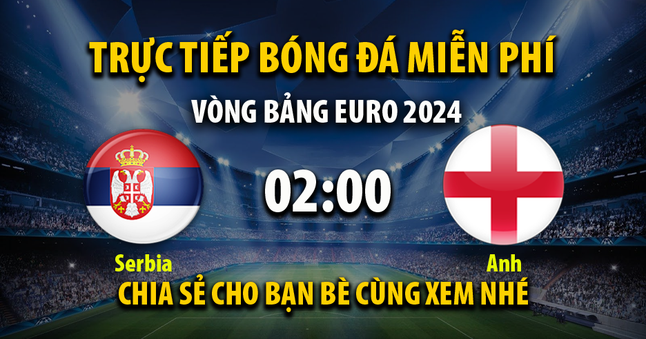 Link trực tiếp Serbia vs Anh 02:00, ngày 17/06 - Rosesfinefood.com