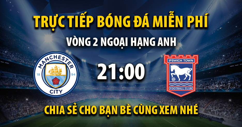 Link trực tiếp Manchester City vs Ipswich Town 21:00, ngày 24/08 - Teatroateatro.com