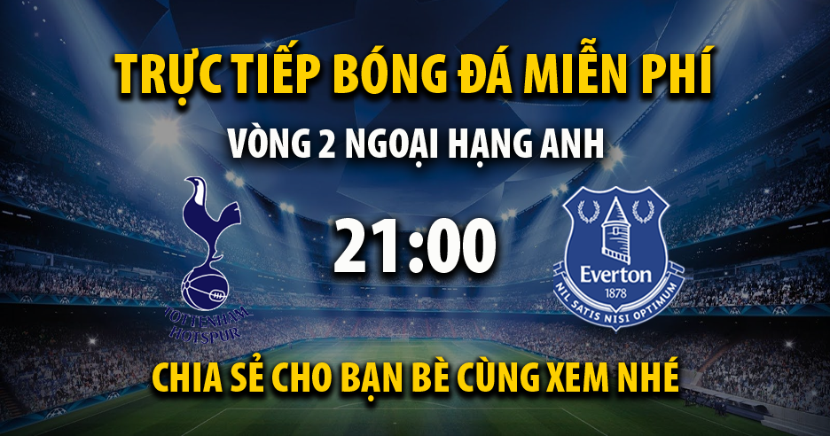 Link trực tiếp Tottenham vs Everton 21:00, ngày 24/08 - Teatroateatro.com