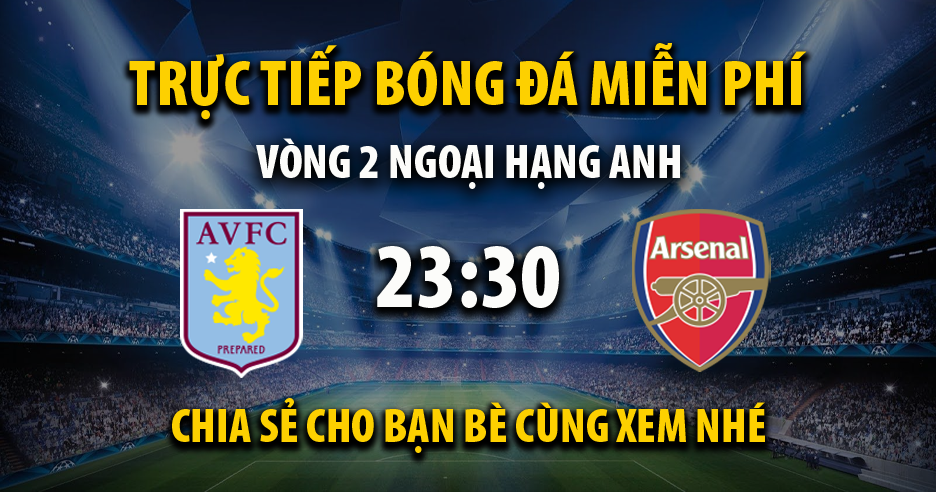 Link trực tiếp Aston Villa vs Arsenal 23:30, ngày 24/08 - Xoilac365z20.live