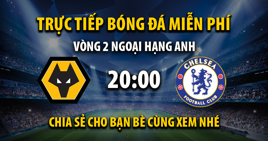 Link trực tiếp Wolverhampton vs Chelsea 20:00, ngày 25/08 - Xoilac365z20.live