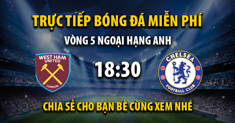 Link trực tiếp West Ham United vs Chelsea 18:30, ngày 21/09 - Nayre.org