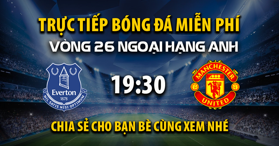 Link trực tiếp Everton vs Manchester United 19:30, ngày 22/02 - Xoilac365.tv