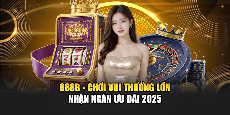 888B - Chơi Vui Thưởng Lớn - Nhận Ngàn Ưu Đãi 2025