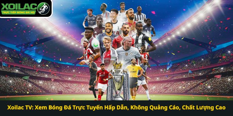 Xoilac TV - Link xem bóng đá trực tuyến, trực tiếp hôm nay