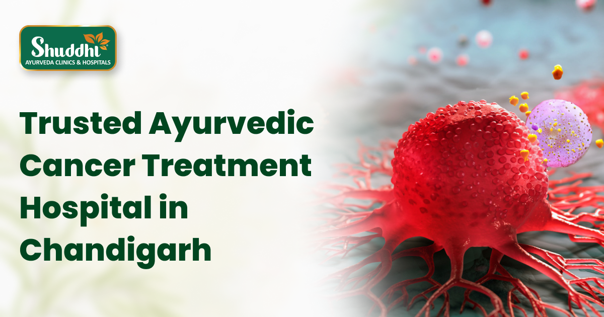 Which Is the Most Trusted Ayurvedic Cancer Treatment Hospital in Chandigarh?