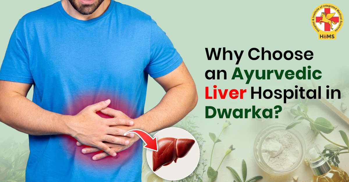 Why Choose an Ayurvedic Liver Hospital in Dwarka?
