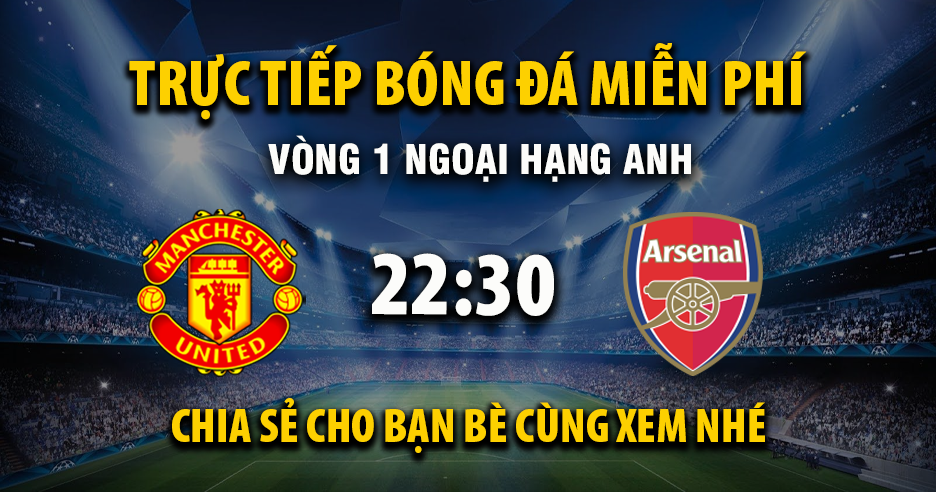 Link trực tiếp Manchester United vs Arsenal 22:30, ngày 17/08 - Xoilac365.tv