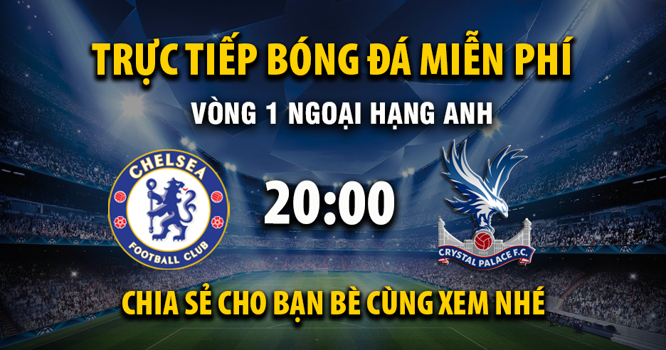 Link trực tiếp Chelsea vs Crystal Palace 20:00, ngày 17/08 - Xoilac365.tv