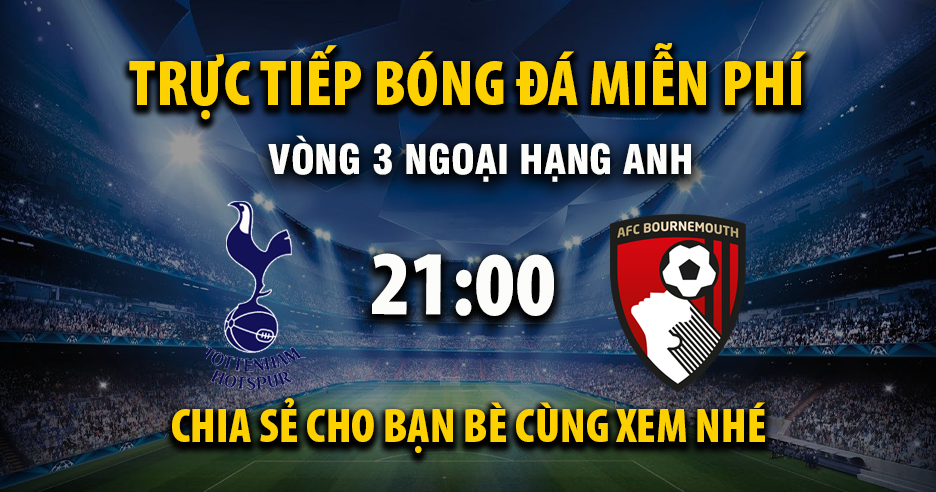 Link trực tiếp Tottenham vs AFC Bournemouth 21:00, ngày 30/08 - Xoilac365.tv