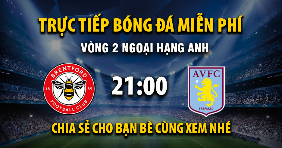Link trực tiếp Brentford vs Aston Villa 21:00, ngày 23/08 - Xoilac365.tv
