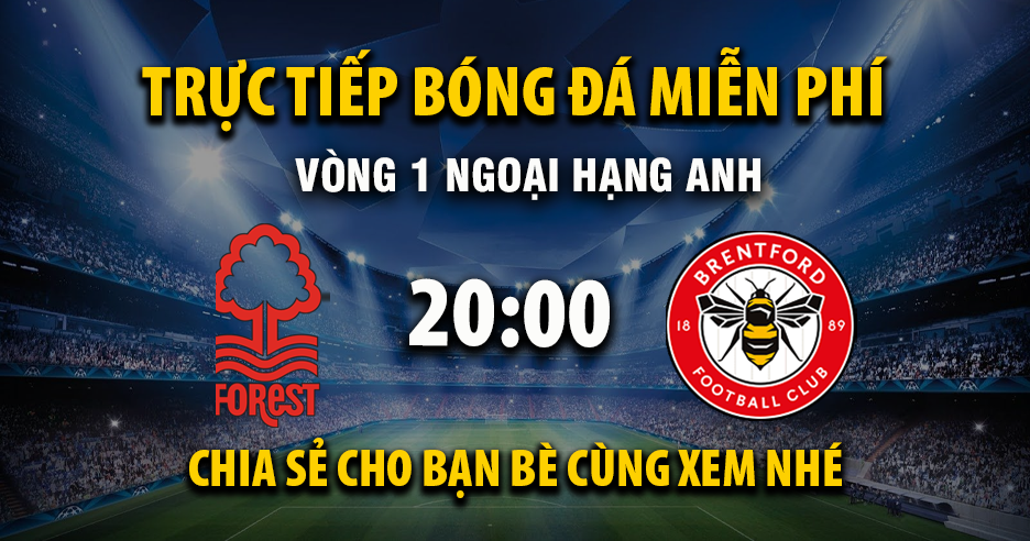 Link trực tiếp Nottingham Forest vs Brentford 20:00, ngày 17/08 - Xoilac365.tv
