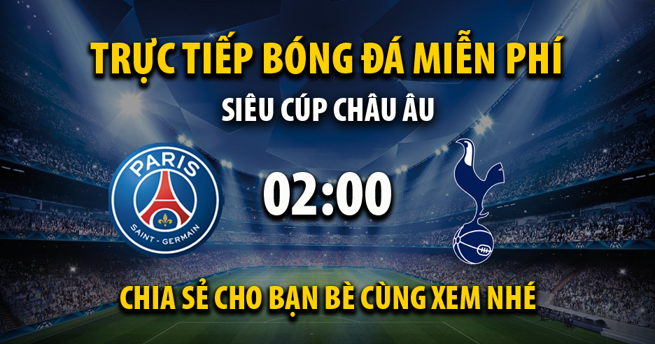 Trực tiếp PSG vs Tottenham lúc 02:00, ngày 14/08 -
