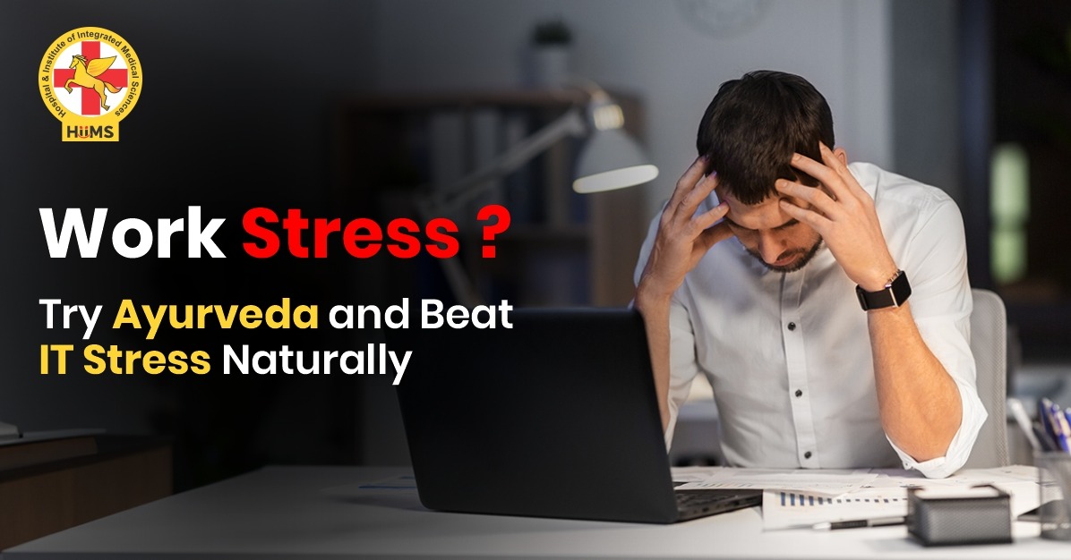Work Stress? Try Ayurvedic Care and Beat IT Stress Naturally in Bengaluru | Shuddhi HIIMS - The Best Wellness & Ayurveda Hospital - Bengaluru