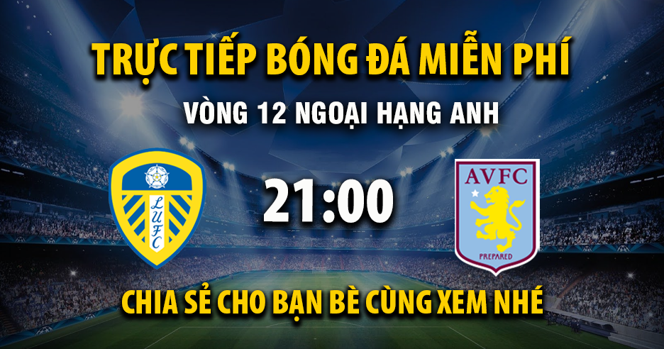 Link trực tiếp Leeds United vs Aston Villa 21:00, ngày 23/11 - Xoilac365.tv
