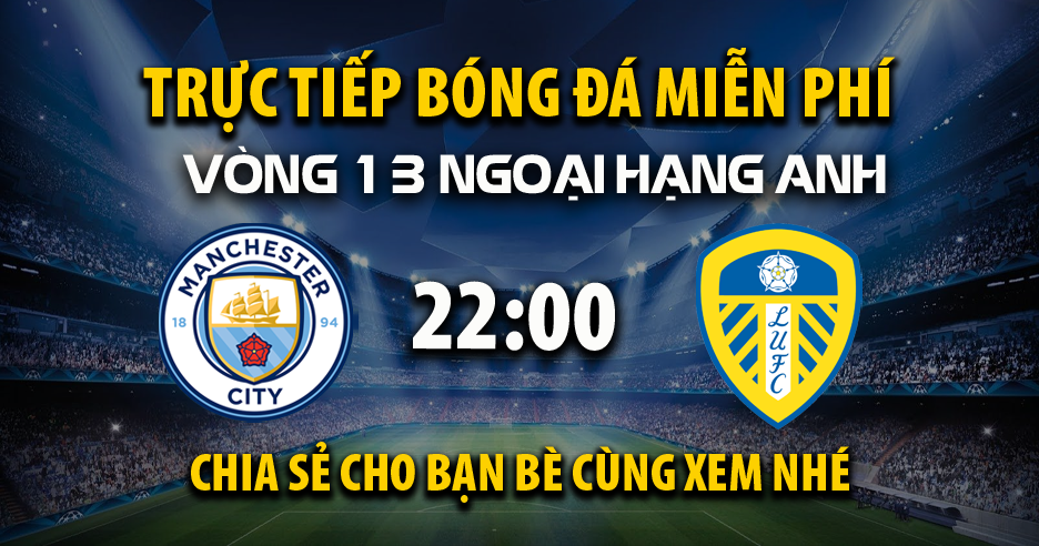 Link trực tiếp Manchester City vs Leeds United 22:00, ngày 29/11 - Xoilac365.tv