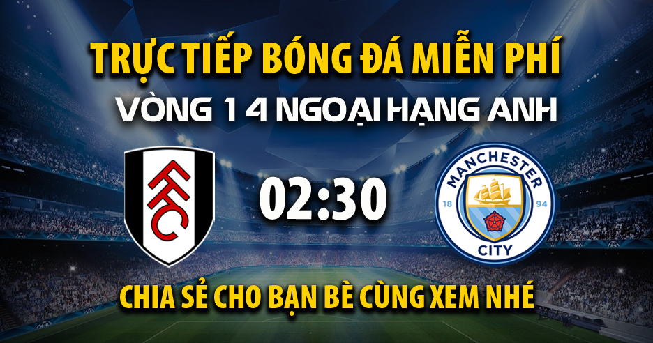 Link trực tiếp Fulham vs Manchester City 02:30, ngày 03/12 - Xoilac365.tv