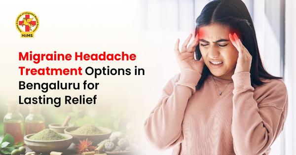 Migraine Headache Treatment Options in Bengaluru for Lasting Relief