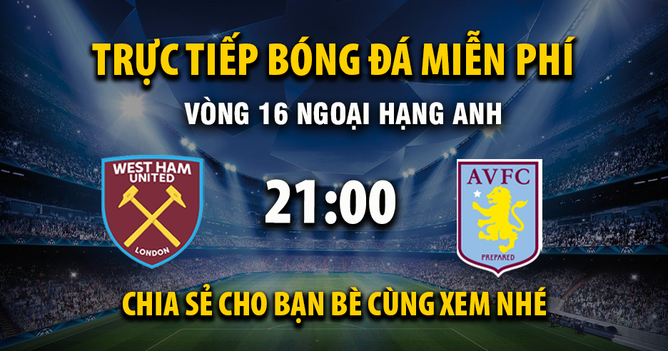 Link trực tiếp West Ham vs Aston Villa 21:00, ngày 14/12 - Xoilac365.tv