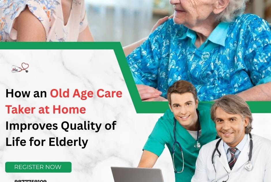 How an Old Age Care Taker at Home Improves Quality of Life for Elderly