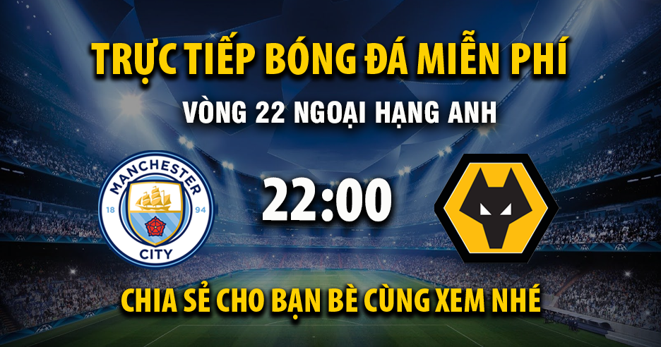 Trực tiếp Manchester City vs Wolverhampton lúc 22:00, ngày 24/01 -