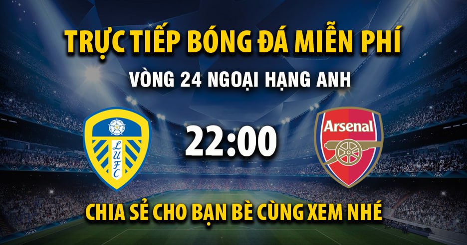 Trực tiếp Leeds United vs Arsenal lúc 22:00, ngày 31/01 -