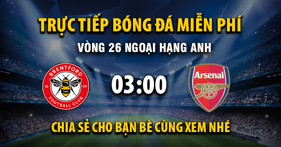 Trực tiếp Brentford vs Arsenal lúc 03:00, ngày 13/02 -