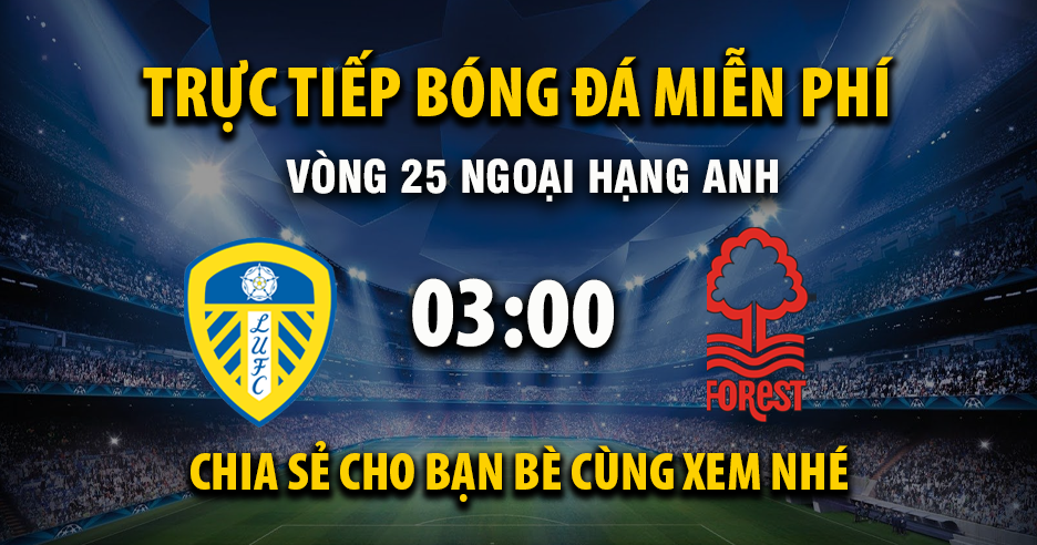 Trực tiếp Leeds United vs Nottingham Forest lúc 03:00, ngày 07/02 -