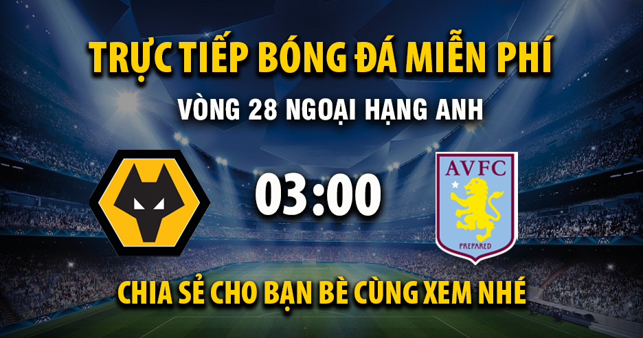 Trực tiếp Wolverhampton vs Aston Villa lúc 03:00, ngày 28/02 -