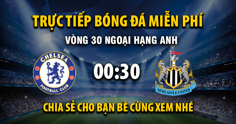 Trực tiếp Chelsea vs Newcastle United lúc 00:30, ngày 15/03 -