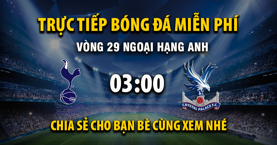 Trực tiếp Tottenham vs Crystal Palace lúc 03:00, ngày 06/03 -