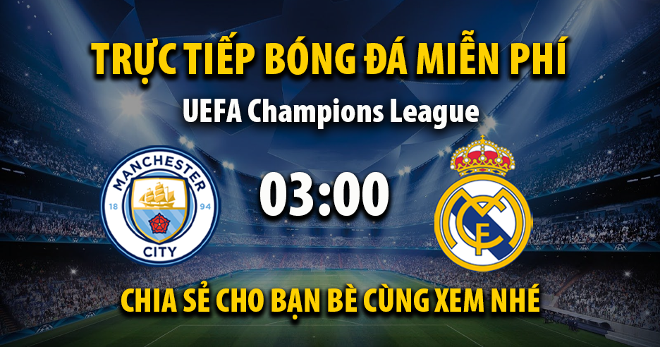 Trực tiếp Manchester City vs Real Madrid lúc 03:00, ngày 18/03 -