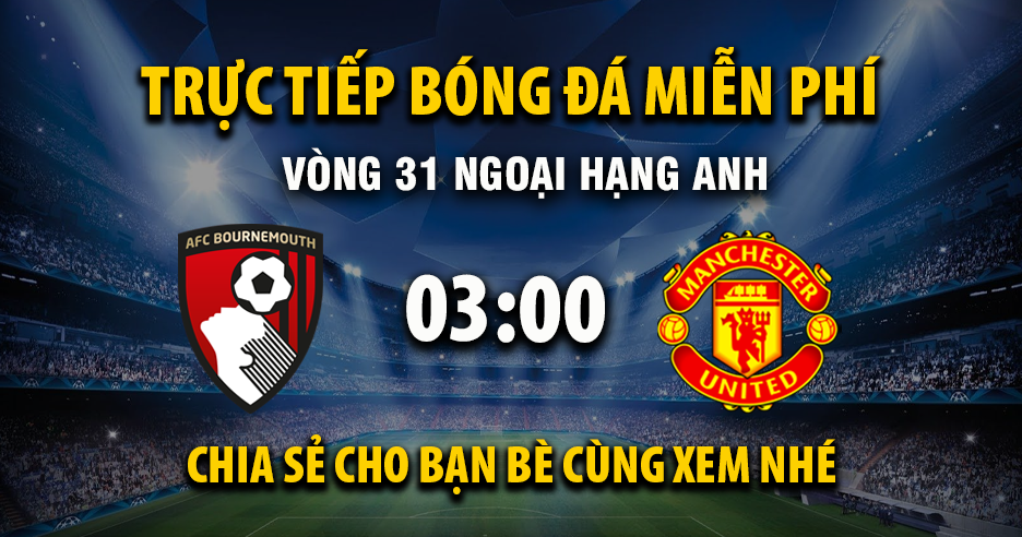 Trực tiếp AFC Bournemouth vs Manchester United lúc 03:00, ngày 21/03 -