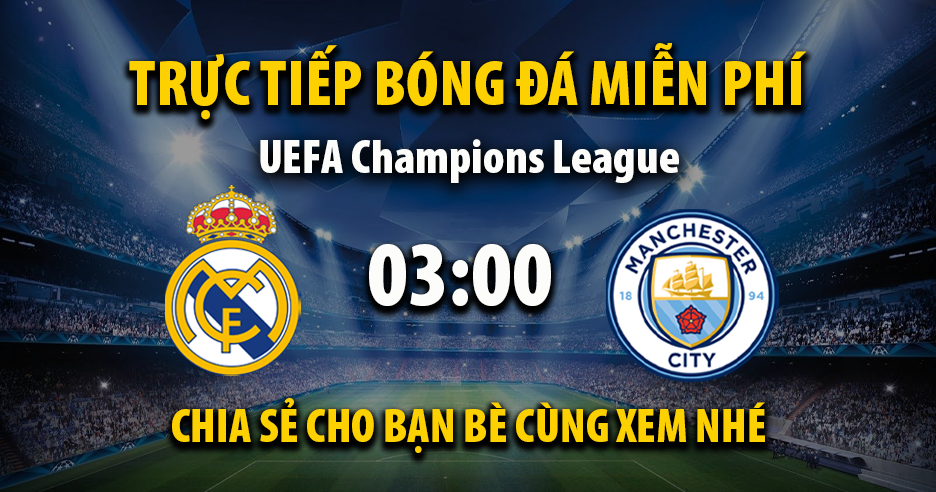 Trực tiếp Real Madrid vs Manchester City lúc 03:00, ngày 12/03 -