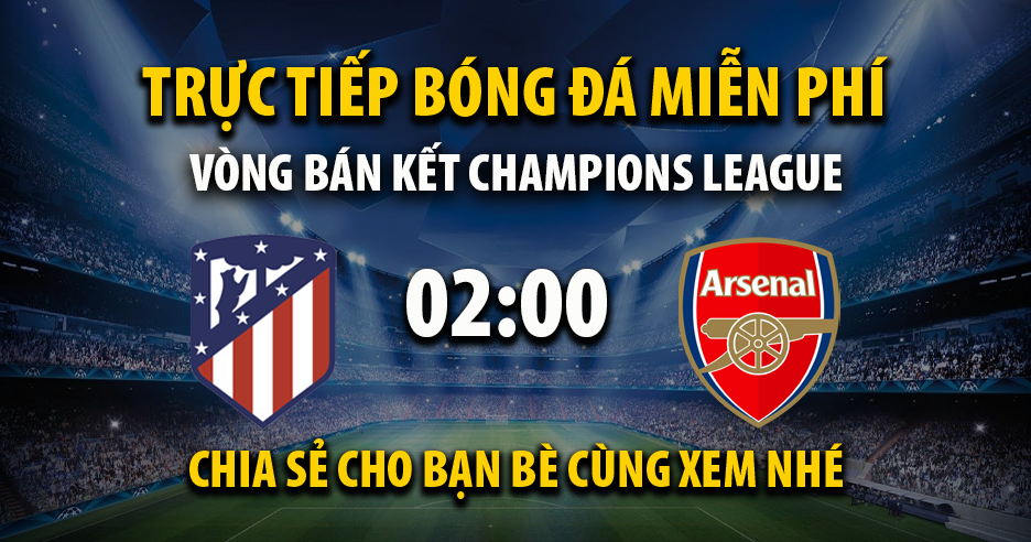 Trực tiếp Atletico Madrid vs Arsenal full lúc 02:00, ngày 30/04