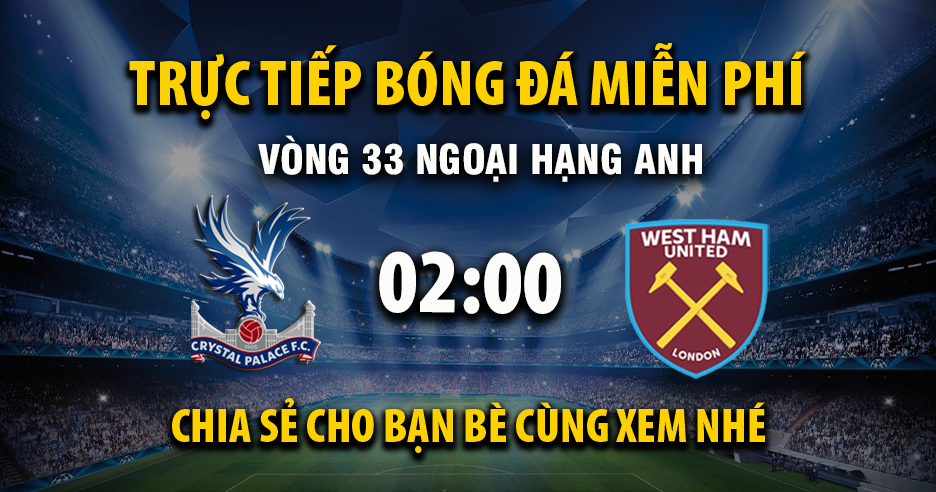 Trực tiếp Crystal Palace vs West Ham lúc 02:00, ngày 21/04 -